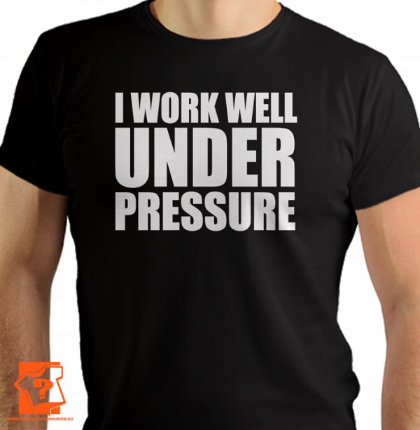 I work well under pressure - koszulki z nadrukiem