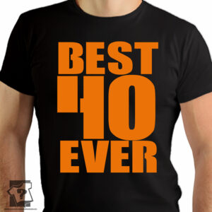 Best 40 ever - śmieszny prezent na 40 urodziny - koszulka z nadrukiem