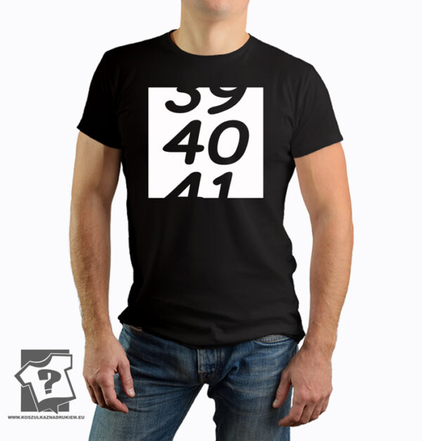 39 40 41 śmieszny prezent na 40 urodziny - koszulka z nadrukiem