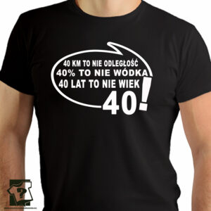 40 lat to nie wiek 40 % to nie wódka - śmieszny prezent - koszulki z nadrukiem