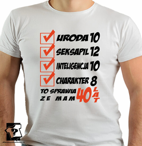 Uroda 10 seksapil 12 inteligencja 10 charakter 8 to sprawia że mam 40 lat - koszulki z nadrukiem