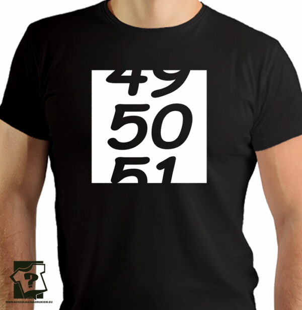 49 50 51 - śmieszny prezent na 50 urodziny - koszulki z nadrukiem
