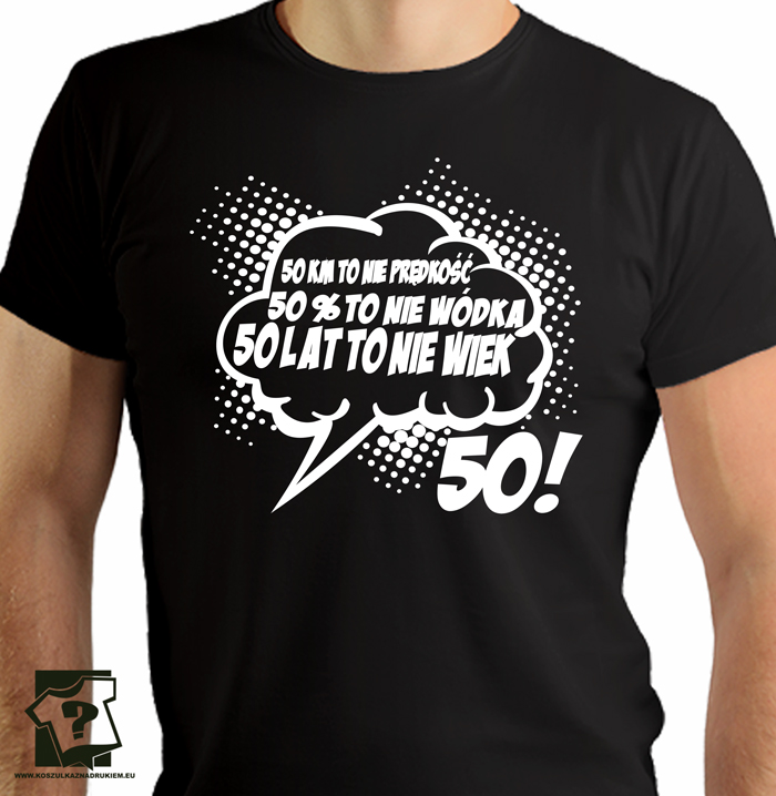 50 kilometrów to nie prędkość 50 % to nie wódka 50 lat to nie wiek - koszulki z nadrukiem - śmieszny prezent na 50 urodziny 50 kilometrów to nie prędkość 50 % to nie wódka 50 lat to nie wiek - koszulki z nadrukiem - śmieszny prezent na 50 urodziny