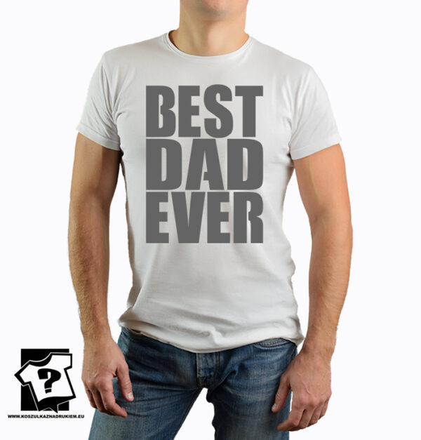 Best dad ever - koszulka z nadrukiem - koszulka na dzień taty