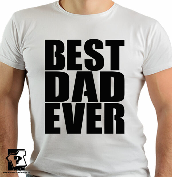 Best dad ever - koszulka z nadrukiem - koszulki na dzień ojca