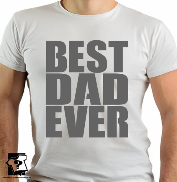 Best dad ever - koszulka z nadrukiem - koszulki na dzień taty