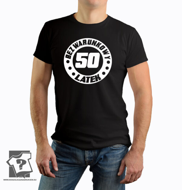 Bezwarunkowy 50 latek - koszulka z nadrukiem - prezent na 50 urodziny