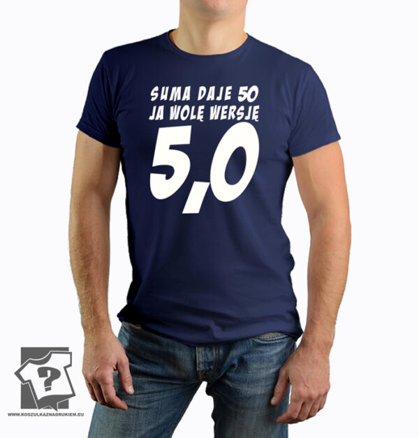 Suma daje 50 ja wolę wersję 5,0 - koszulka z nadrukiem - śmieszny prezent na 50 urodziny