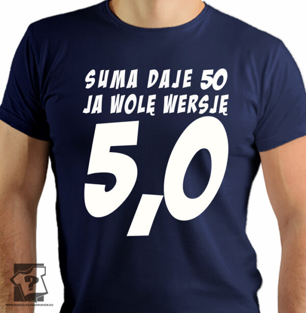 Suma daje 50 ja wolę wersję 5,0 - koszulki z nadrukiem - śmieszny prezent na 50 urodziny