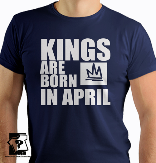Kings are born in April koszulka z nadrukiem dla chłopaka śmieszny prezent na urodziny