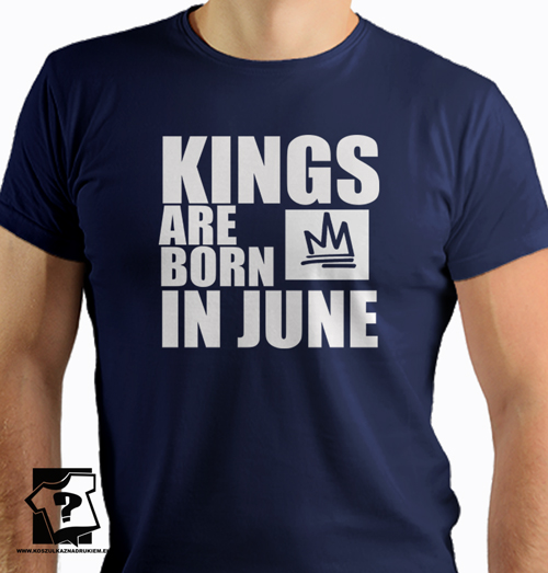 Kings are born in June koszulka z nadrukiem dla chłopaka prezent Kings are born in June koszulka z nadrukiem dla chłopaka prezent