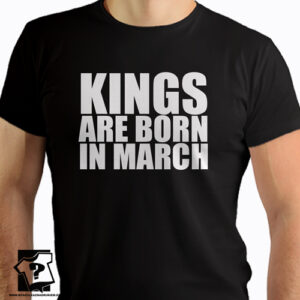 Kings are born in March koszulki z nadrukiem dla chłopaka śmieszny prezent na urodziny