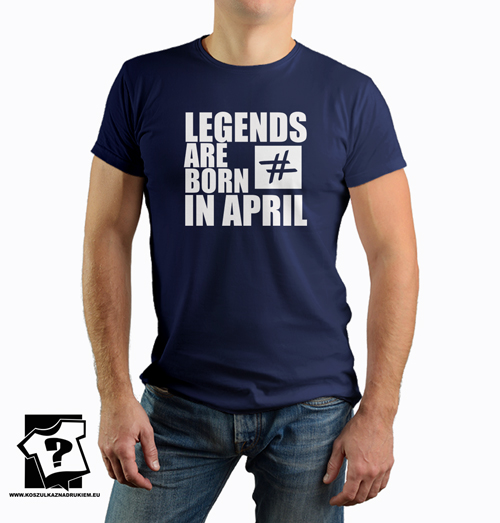 Legends are born in April koszulka z nadrukiem dla chłopaka prezent na urodziny