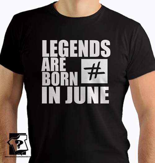 Legends are born in June koszulka z nadrukiem prezent na urodziny