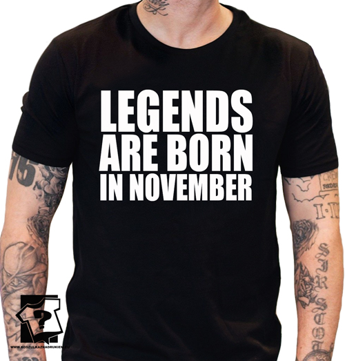 Koszulka legends are born in November śmieszny prezent na urodziny