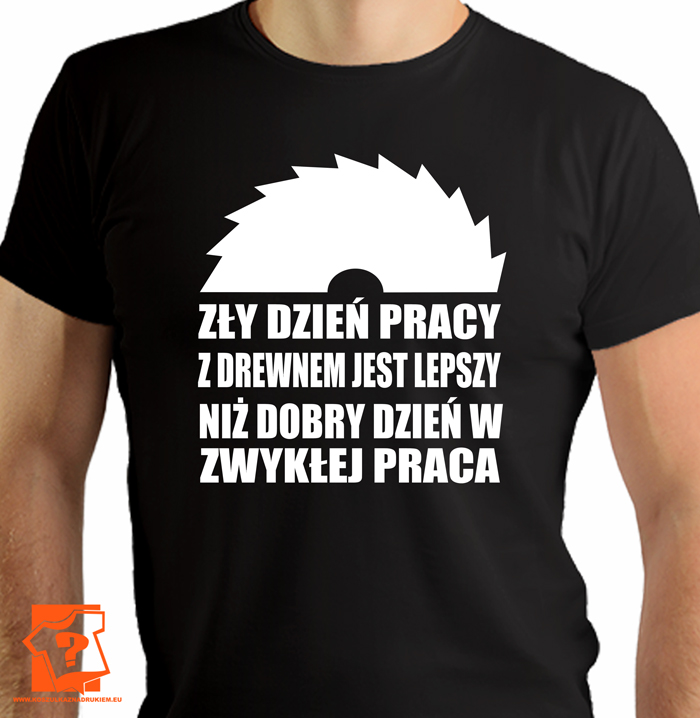 Zły dzień pracy z drewnem jest lepszy niż dobry dzień w zwykłej pracy - koszulka z nadrukiem Zły dzień pracy z drewnem jest lepszy niż dobry dzień w zwykłej pracy - koszulka z nadrukiem